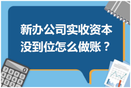 新办公司实收资本没到位怎么做账 会计实务