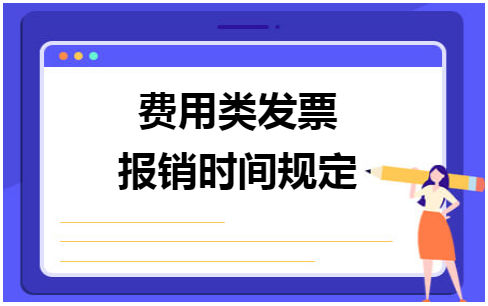 费用类发票报销时间规定 会计实务