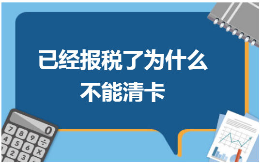 已经报税了为什么不能清卡 会计实务