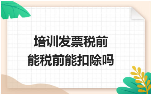 ​培训发票税前能税前能扣除吗 会计实务