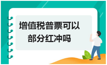 增值税普票可以部分红冲吗 会计实务