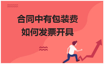 合同中有包装费如何发票开具 会计实务