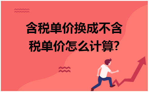 含税单价换成不含税单价怎么计算 会计实务