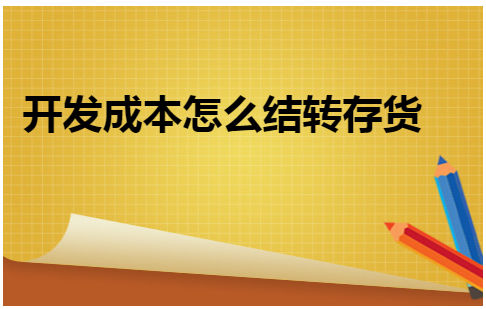 开发成本怎么结转存货 会计实务