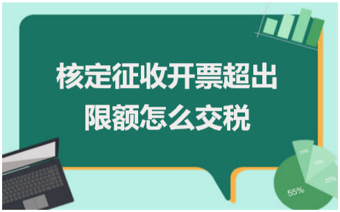 核定征收开票超出限额怎么交税 会计实务