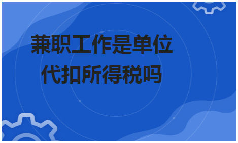 兼职工作是单位代扣所得税吗 会计实务