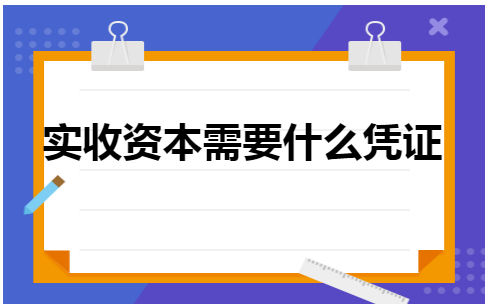 实收资本需要什么凭证 会计实务