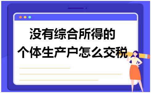 没有综合所得的个体生产户怎么交税 会计实务