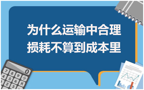 为什么运输中合理损耗不算到成本里 会计实务