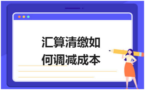 ​汇算清缴如何调减成本 会计实务