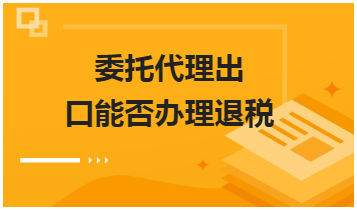 委托代理出口能否办理退税 会计实务