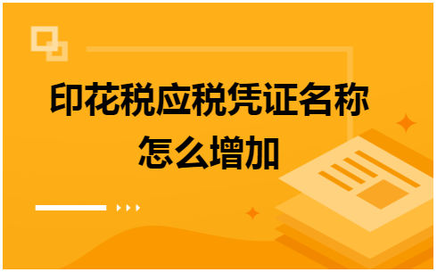 印花税应税凭证名称怎么增加 会计实务