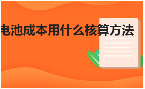 电池成本用什么核算方法 会计实务