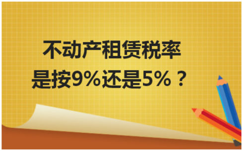 不动产租赁税率是按9%还是5%？ 会计实务 第2张