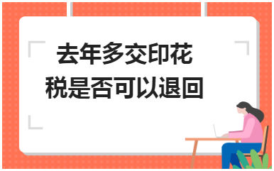 去年多交印花税是否可以退回 会计实务