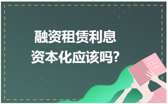 融资租赁利息资本化应该吗? 会计实务