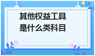 其他权益工具是什么类科目 会计实务