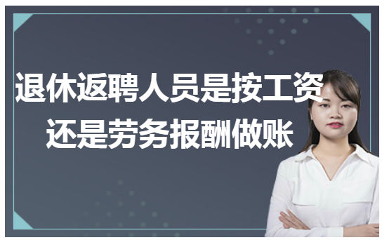 退休返聘人员是按工资还是劳务报酬做账 会计实务