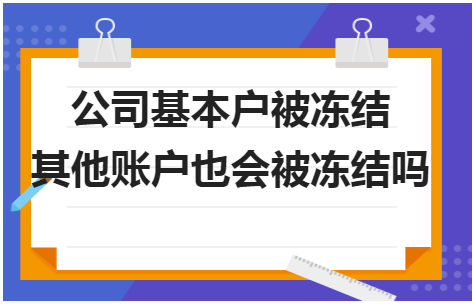 公司基本户被冻结其他账户也会被冻结吗 会计实务