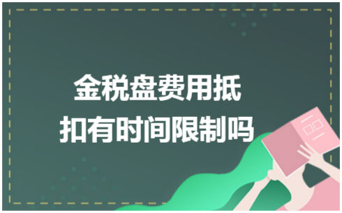 ​金税盘费用抵扣有时间限制吗 会计实务