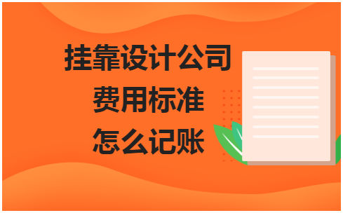 挂靠设计公司费用标准怎么记账 会计实务